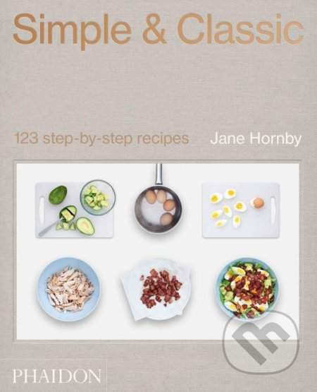Simple & Classic: 123 step-by-step recipes - Jane Hornby