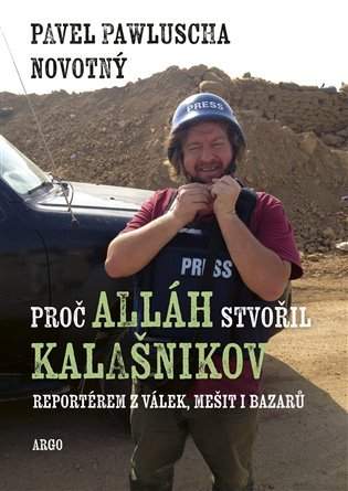 Proč Alláh stvořil kalašnikov - Reportérem z válek, mešit i bazarů - Pavel Pawluscha Novotný