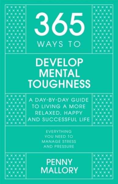 365 Ways to Develop Mental Toughness: A Day-by-day Guide to Living a Happier and More Successful Life - Penny Mallory