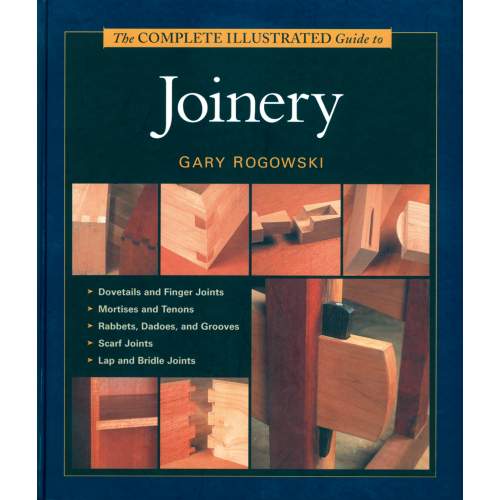 The Complete Illustrated Guide To Joinery - Gary Rogowski