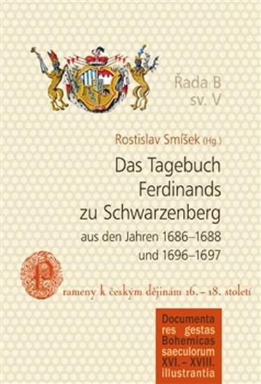 Rostislav Smíšek - Das Tagebuch Ferdinands zu Schwarzenberg aus den Jahren 1686–1688 und 1696–1697