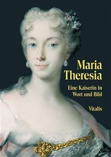 Maria Theresia: Eine Kaiserin in Wort und Bild - Juliana Weitlaner