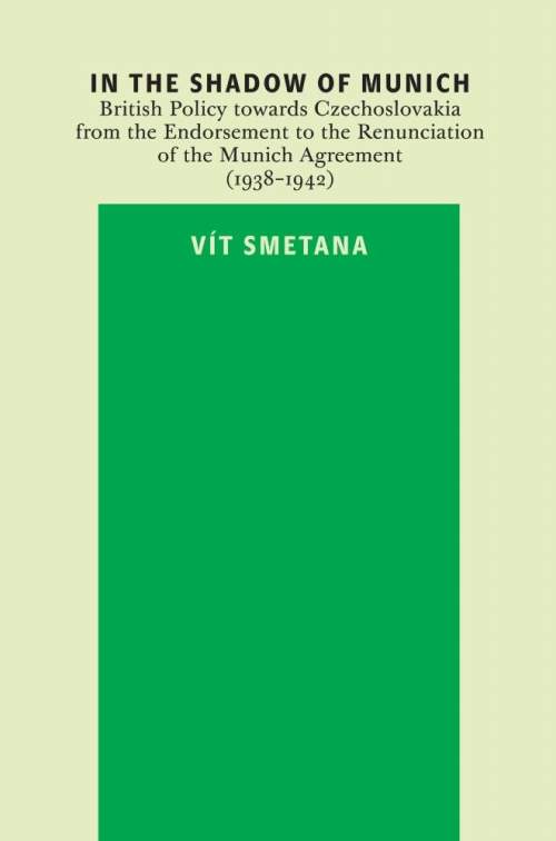 In the Shadow of Munich. British Policy towards Czechoslovakia from 1938 to 1942 - Vít Smetana