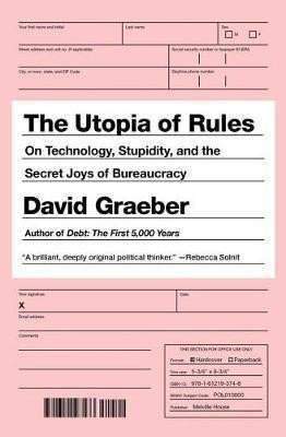 The Utopia of Rules : On Technology, Stupidity, and the Secret Joys of Bureaucracy (Defekt) - David Graeber