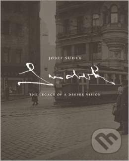 Josef Sudek: The Legacy of a Deeper Vision - Maia-Mari Sutnik, Josef Sudek