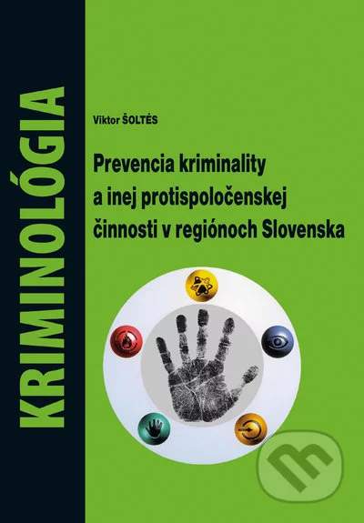 Kriminológia - Prevencia kriminality a inej protispoločenskej činnosti v regiónoch Slovenska - Viktor Šoltés