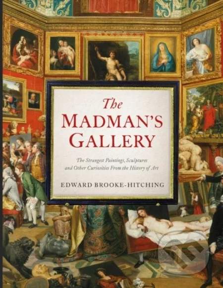 The Madman's Gallery - Edward Brooke-Hitching