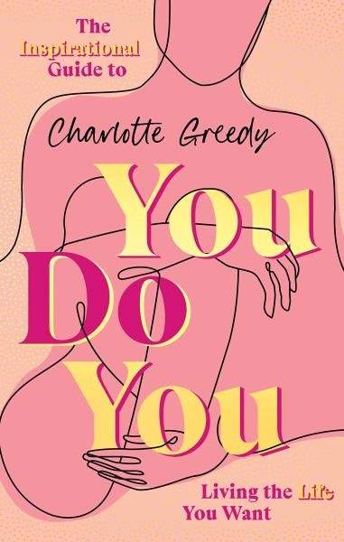 You Do You. The Inspirational Guide To Getting The Life You Want - Charlotte Greedy