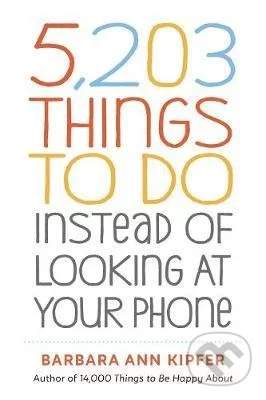 5,203 Things to Do Instead of Looking at Your Phone - Barbara Ann Kipfer