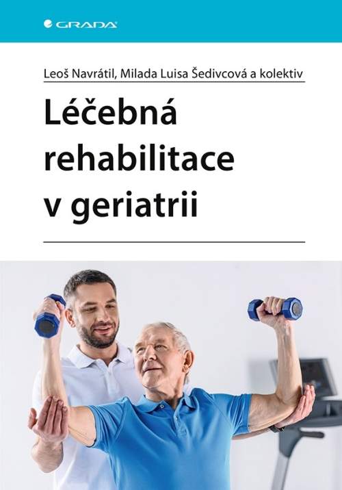 Léčebná rehabilitace v geriatrii - Navrátil Leoš, Šedivcová Luisa Milada, kolektiv
