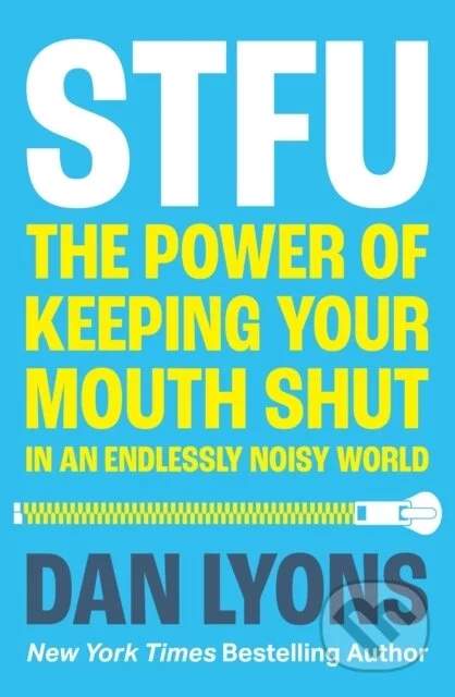 STFU. The Power of Keeping Your Mouth Shut in a World That Won't Stop Talking