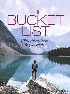 The Bucket List : 1000 Adventures Big &amp; Small - Kath Stathers