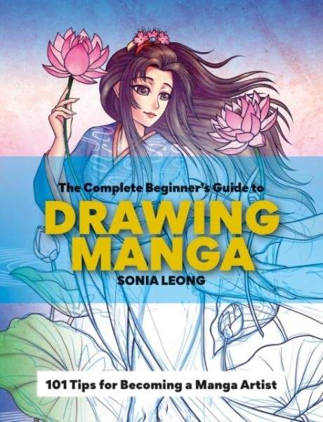 The Complete Beginner's Guide to Drawing Manga - Sonia Leong