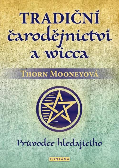 Tradiční čarodějnictví a wicca - Průvodce hledajícího - Thorn Mooneyová
