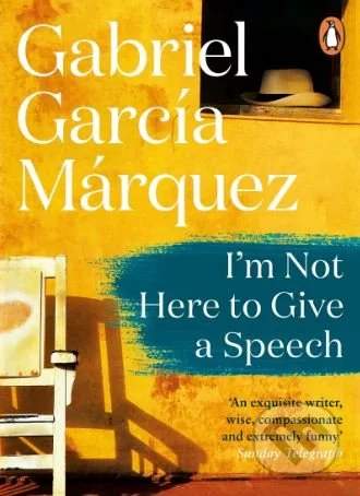 I'm Not Here to Give a Speech - Gabriel García Márquez