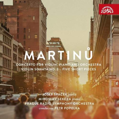 Bohuslav Martinů: Concerto for Violin, Piano and Orchestra, Violin Sonata No.3, Five Short Pieces