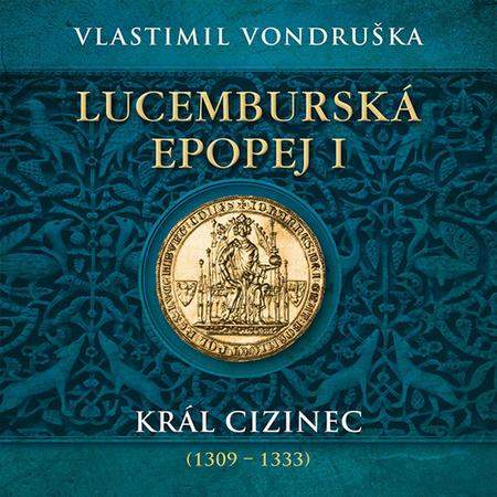 Vlastimil Vondruška - Lucemburská epopej I: Král cizinec (1309-1333) CDmp3 Čte Miroslav Táborský