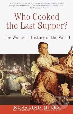 CROWN Who Cooked the Last Supper?: The Women's History of the World (Miles Rosalind)(Paperback)