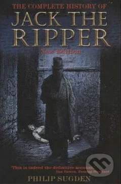 The Complete History of Jack the Ripper - Philip Sugden