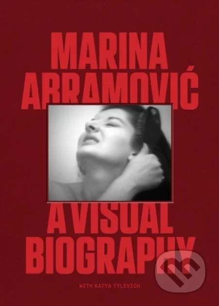 Marina Abramovic: A Visual Biography - Katya Tylevich