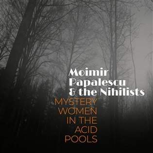 Moimir Papalescu & The Nihilists – Mystery Women in the Acid Pools CD