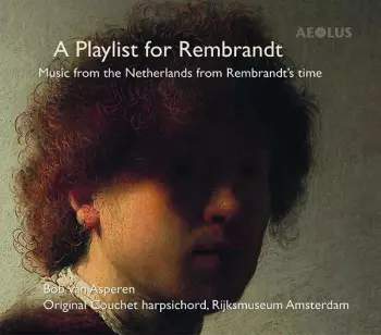AEOLUS CD Bob van Asperen: A Playlist For Rembrandt (Music From The Netherlands From Rembrandt's Time)