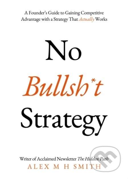 Alex M H Smith - No Bullsh*t Strategy