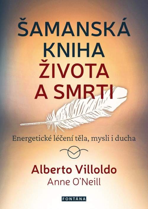 Alberto Villoldo, Anne O´Neill - Šamanská kniha života a smrti