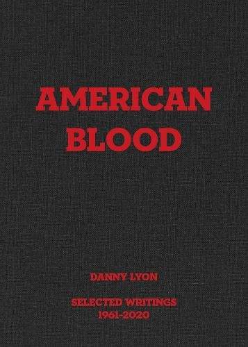Danny Lyon: American Blood: Selected Writings 1961-2020 - (Lyon Danny)(Pevná vazba)