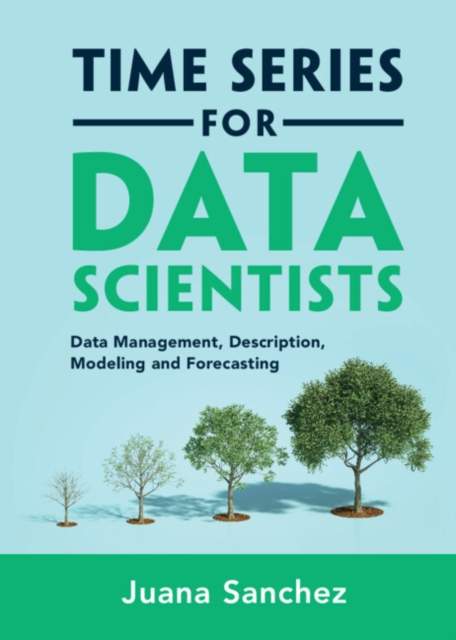 Time Series for Data Scientists - Data Management, Description, Modeling and Forecasting (Sanchez Juana (University of California Los Angeles))(Pevná vazba)