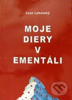 Moje diery v ementáli/Meine Löcher im Emmentaler (Ivan Lehotský) (slovensky)