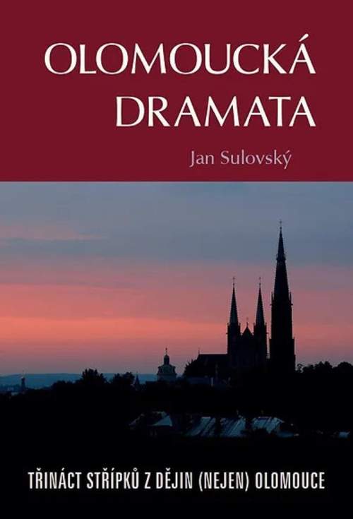 Olomoucká dramata - Třináct střípků z dějin (nejen) Olomouce - Jan Sulovský