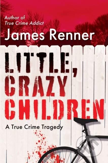 Little, Crazy Children: A True Crime Tragedy of Lost Innocence - (Renner James)(Pevná vazba)