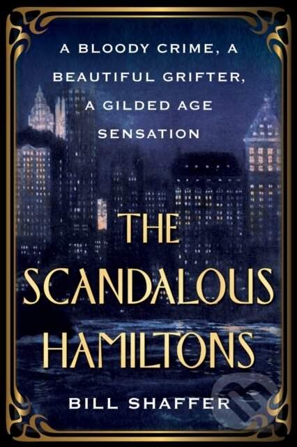 The Scandalous Hamiltons: A Bloody Crime, a Beautiful Grifter, a Gilded Age Sensation - (Shaffer Bill)(Paperback)