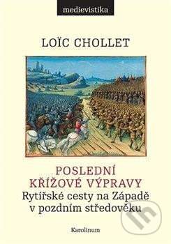 Poslední křížové výpravy - Rytířské cesty na Západě v pozdním středověku - Loic Chollet