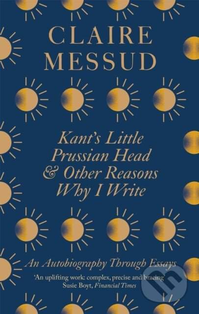 Kant's Little Prussian Head and Other Reasons Why I Write - Claire Messud
