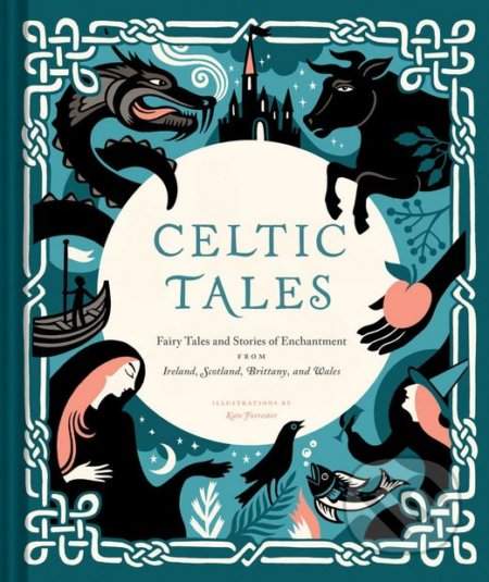 Celtic Tales: Fairy Tales and Stories of Enchantment from Ireland, Scotland, Brittany, and Wales (Irish Books, Mythology Books, Adul - (Forrester Kate)(Pevná vazba)