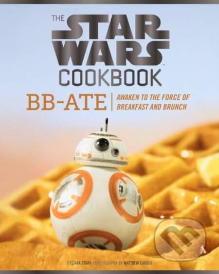The Star Wars Cookbook: Bb-Ate: Awaken to the Force of Breakfast and Brunch (Cookbooks for Kids, Star Wars Cookbook, Star Wars Gifts) - (Starr Lara)(Pevná vazba)