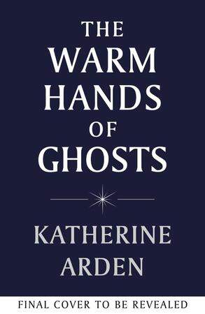 The Warm Hands of Ghosts - Katherine Arden