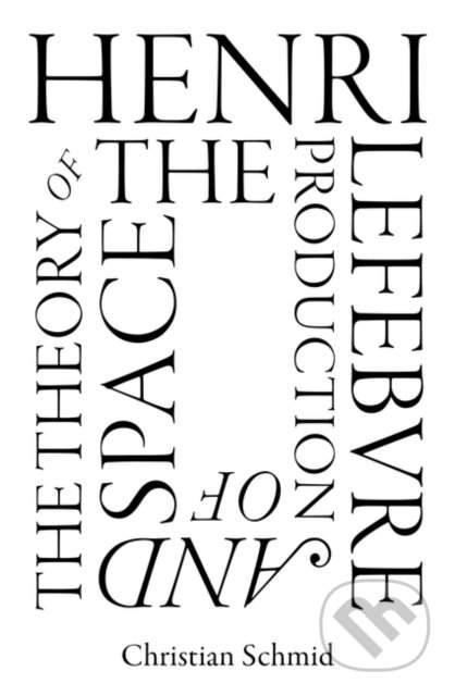 Henri Lefebvre and the Theory of the Production of Space - Christian Schmid