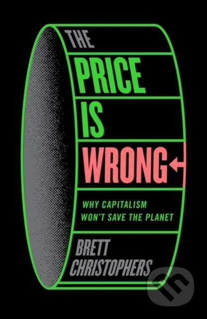 The Price Is Wrong: Why Capitalism Wont Save the Planet - (Christophers Brett)(Pevná vazba)
