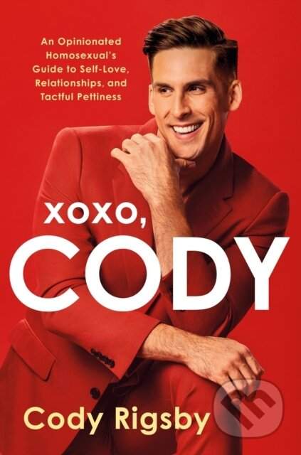 XOXO, Cody - An Opinionated Homosexuals Guide to Self-Love, Relationships, and Tactful Pettiness (Rigsby Cody)(Pevná vazba)