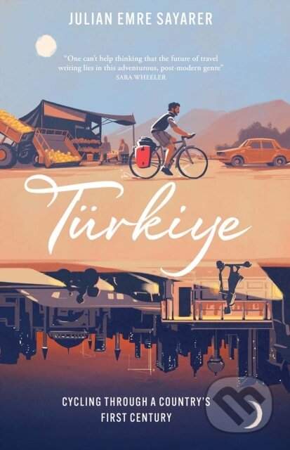 Turkiye: Cycling Through a Country´s First Century - Julian Sayarer
