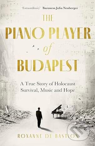 Piano Player of Budapest - A True Story of Holocaust Survival, Music and Hope (Bastion Roxanne de)(Paperback)
