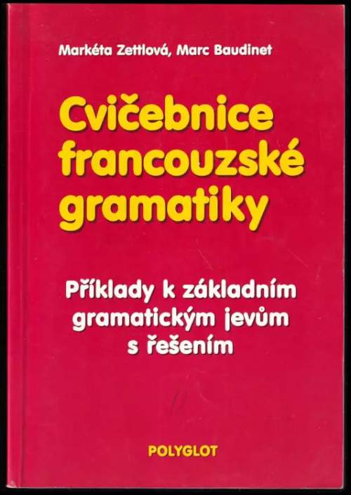Cvičebnice francouzské gramatiky : příklady k základním gramatickým jevům s řešením - Markéta Zettlová, Marc Baudinet (1997, Polyglot)