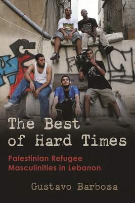 The Best of Hard Times: Palestinian Refugee Masculinities in Lebanon - (Barbosa Gustavo)(Pevná vazba)