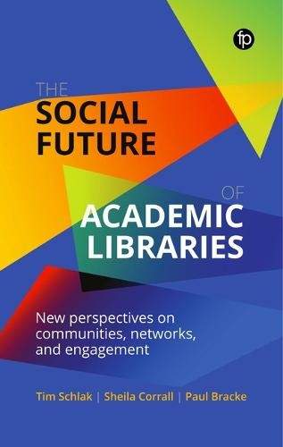 The Social Future of Academic Libraries: New Perspectives on Communities, Networks, and Engagement - (Schlak Tim)(Paperback)