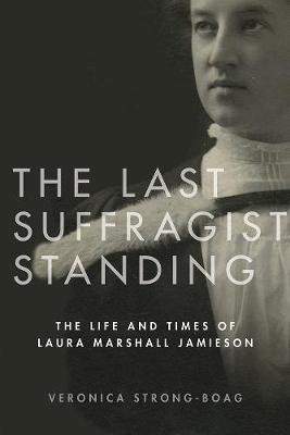 The Last Suffragist Standing: The Life and Times of Laura Marshall Jamieson - (Strong-Boag Veronica)(Pevná vazba)