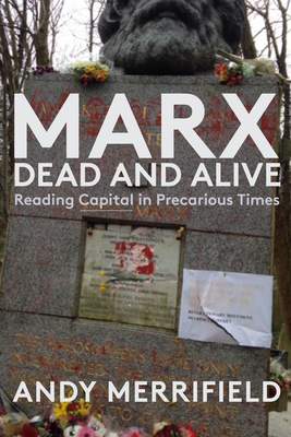 Marx, Dead and Alive: Reading Capital in Precarious Times - (Merrifield Andy)(Pevná vazba)