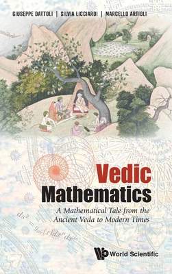 Vedic Mathematics: A Mathematical Tale From The Ancient Veda To Modern Times - Dattoli, Giuseppe (Enea Research Center, Frascati, Italy a Univ Of Rome La Sapienza, Italy) a Licciardi, Silvia (Enea Research Center, Frascati, Italy) a Artioli, Marcello (E
